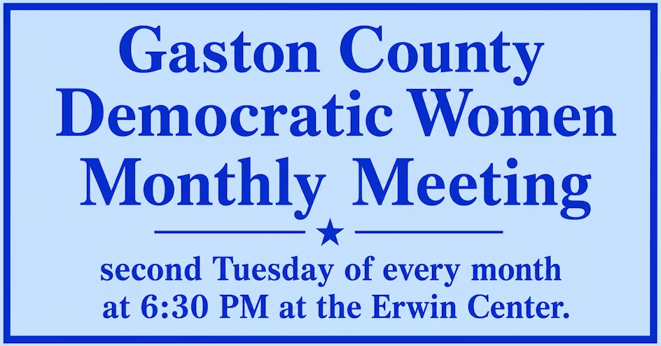 Gaston County Democratic Women Monthly Meeting - second Tuesday of every month at 6:30 PM at the Erwin Center